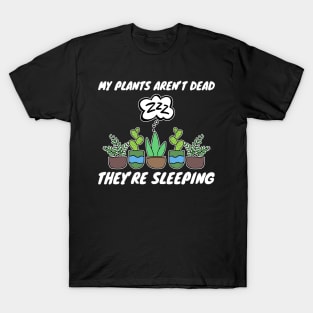 My Plants Aren't Dead They're Sleeping Gardening T-Shirt